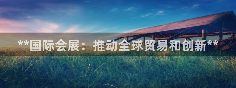 果博公司开户热线：**国际会展：推动全球