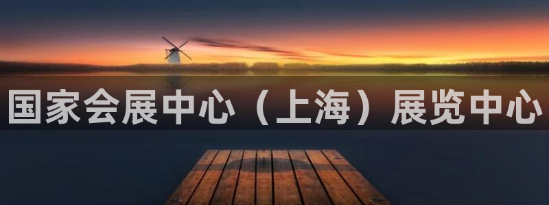 果博公司会员账号开户：国家会展中心（上海）展览中心