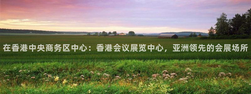 果博代理网：在香港中央商务区中心：香港会议展览中心，亚洲领先的会展场所