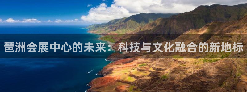 果博官网客服电话号码是多少：琶洲会展中心的未来：科技与文化融合的新地标