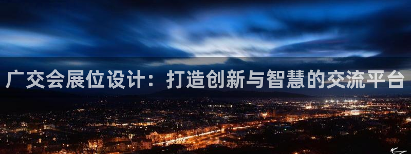 果博注册平台：广交会展位设计：打造创新与