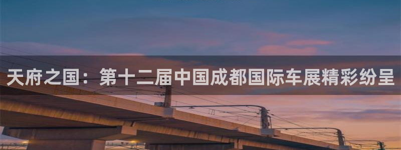 果博app官网下载：天府之国：第十二届中国成都国际车展精彩纷呈