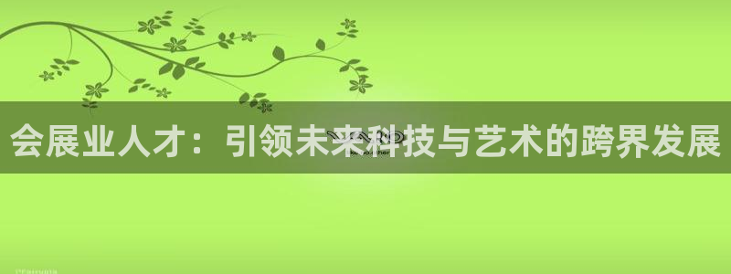 果博园简介：会展业人才：引领未来科技与艺